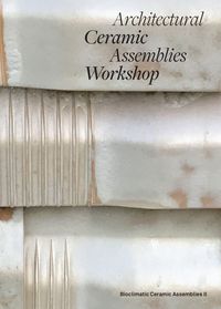 Produktbild: Architectural Ceramic Assemblies Workshop: Bioclimatic Ceramic Assemblies II