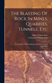Produktbild: The Blasting Of Rock In Mines, Quarries, Tunnels, Etc: The Principles Of Rock Blasting And Their General Application
