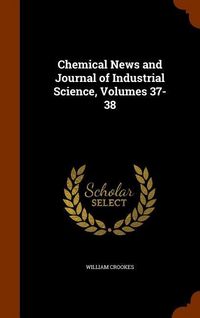 Produktbild: Chemical News and Journal of Industrial Science, Volumes 37-38