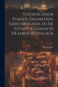 Produktbild: Voyagie door Italien, Dalmatien, Grieckenland, en de Levant. Gedaan in de jaren 1675 en 1676