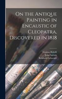 Produktbild: On the Antique Painting in Encaustic of Cleopatra, Discovered in 1818