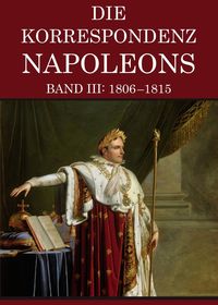 Bild vom Artikel Korrespondenz Napoleons - Band III: 1806-1815 vom Autor Napoleon Bonaparte