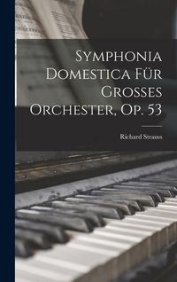 Produktbild: Symphonia Domestica F&uuml;r Grosses Orchester, Op. 53