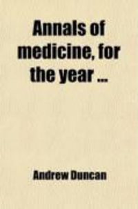 Produktbild: Annals of Medicine, for the Year; Exhibiting a Concise View of the Latest and Most Important Discoveries in Medicine and Medical Philosophy