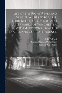 Produktbild: Life of the Right Reverend Samuel Wilberforce, D.D., Lord Bishop of Oxford and Afterwards of Winchester: With Selections From his Diaries and Correspo