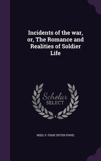 Produktbild: Incidents of the war, or, The Romance and Realities of Soldier Life