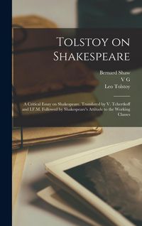 Produktbild: Tolstoy on Shakespeare; a Critical Essay on Shakespeare. Translated by V. Tchertkoff and I.F.M. Followed by Shakespeare's Attitude to the Working Clas