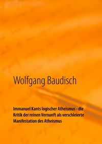 Produktbild: Immanuel Kants logischer Atheismus - die Kritik der reinen Vernunft als verschleierte Manifestation des Atheismus
