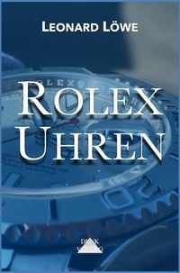 Bild vom Artikel Rolex Uhren: Daytona Submariner GMT Datejust Explorer - Überarbeitete und aktualisierte Fassung 2019 vom Autor Leonard Löwe