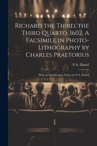 Produktbild: Richard the Third, the Third Quarto, 1602. A Facsimile in Photo-lithography by Charles Praetorius; With an Introductory Notice by P.A. Daniel