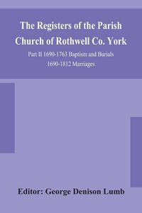 Produktbild: The Registers Of The Parish Church Of Rothwell Co. York Part Ii 1690-1763 Baptism And Burials 1690-1812 Marriages