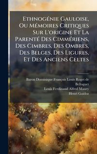 Produktbild: Ethnog&Atilde;(c)nie Gauloise, Ou M&Atilde;(c)moires Critiques Sur L'origine Et La Parent&Atilde;(c) Des Cimm&Atilde;(c)riens, Des Cimbres, Des Ombres, Des Belges, Des Ligures, E