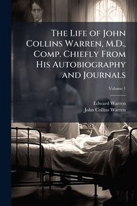 Produktbild: The Life of John Collins Warren, M.D., Comp. Chiefly From His Autobiography and Journals