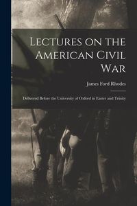 Produktbild: Lectures on the American Civil War: Delivered Before the University of Oxford in Easter and Trinity