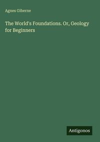 Produktbild: The World's Foundations. Or, Geology for Beginners