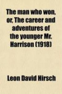 Produktbild: The Man Who Won, Or, the Career and Adventures of the Younger Mr. Harrison