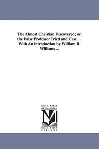 Produktbild: The Almost Christian Discovered; or, the False Professor Tried and Cast. ... With An introduction by William R. Williams ...