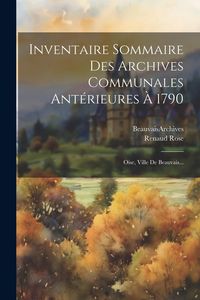 Produktbild: Inventaire Sommaire Des Archives Communales Ant&eacute;rieures &Agrave; 1790: Oise, Ville De Beauvais...