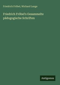 Produktbild: Friedrich Fr&ouml;bel's Gesammelte p&auml;dogogische Schriften