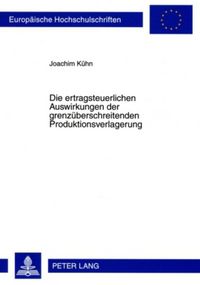 Produktbild: Die ertragsteuerlichen Auswirkungen der grenz&uuml;berschreitenden Produktionsverlagerung