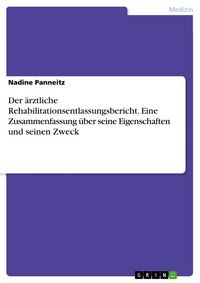 Produktbild: Der &auml;rztliche Rehabilitationsentlassungsbericht. Eine Zusammenfassung &uuml;ber seine Eigenschaften und seinen Zweck