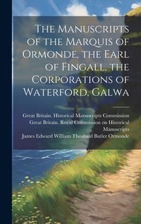 Produktbild: The Manuscripts of the Marquis of Ormonde, the Earl of Fingall, the Corporations of Waterford, Galwa
