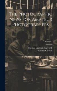 Produktbild: The Photographic News for Amateur Photographers ...; Volume 1