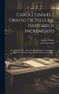 Produktbild: Caroli Linn&aelig;i ... Oratio De Telluris Habitabilis Incremento: Et Andreae Celsii ... Oratio De Mutationibus Generalioribus Quae In Superficie Corporum C