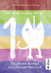 Produktbild: 10 Jahre acabus Verlag. Die gro&szlig;e acabus Jubil&auml;ums-Anthologie