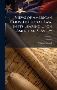 Produktbild: Views of American Constitutional Law, in Its Bearing Upon American Slavery