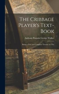 Produktbild: The Cribbage Player's Text-book; Being a New and Complete Treatise on The