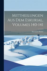 Produktbild: Mittheilungen Aus Dem Eskurial, Volumes 140-141