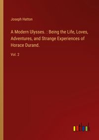 Produktbild: A Modern Ulysses. : Being the Life, Loves, Adventures, and Strange Experiences of Horace Durand.