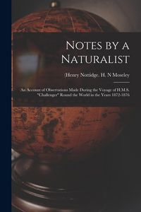 Produktbild: Notes by a Naturalist: An Account of Observations Made During the Voyage of H.M.S. "Challenger" Round the World in the Years 1872-1876