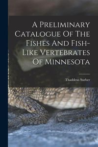 Produktbild: A Preliminary Catalogue Of The Fishes And Fish-like Vertebrates Of Minnesota