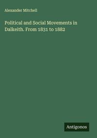Produktbild: Political and Social Movements in Dalkeith. From 1831 to 1882