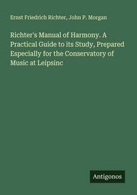 Produktbild: Richter's Manual of Harmony. A Practical Guide to its Study, Prepared Especially for the Conservatory of Music at Leipsinc