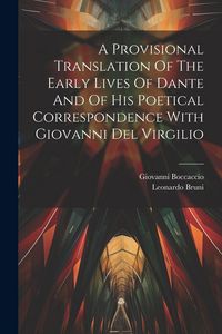 Produktbild: A Provisional Translation Of The Early Lives Of Dante And Of His Poetical Correspondence With Giovanni Del Virgilio