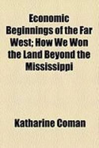 Produktbild: Economic Beginnings of the Far West; How We Won the Land Beyond the Mississippi