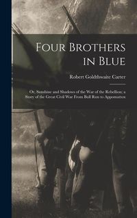 Produktbild: Four Brothers in Blue; or, Sunshine and Shadows of the War of the Rebellion; a Story of the Great Civil war From Bull Run to Appomattox
