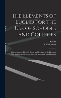 Produktbild: The Elements of Euclid for the Use of Schools and Colleges [microform]: Comprising the First Six Books and Portions of the Eleventh and Twelfth Books,