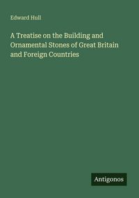 Produktbild: A Treatise on the Building and Ornamental Stones of Great Britain and Foreign Countries