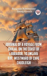 Produktbild: Journal of a Voyage from Okkak, on the Coast of Labrador, to Ungava Bay, Westward of Cape Chudleigh