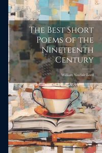 Produktbild: The Best Short Poems of the Nineteenth Century