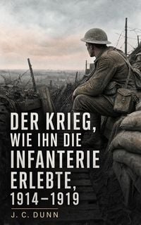 Produktbild: Der Krieg, wie ihn die Infanterie erlebte