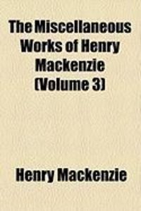 Produktbild: The Miscellaneous Works of Henry MacKenzie (Volume 3)