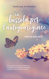 Produktbild: La bussola per l'autoguarigione - Il libro di auto-aiuto: Come seguire la sua voce interiore, risvegliare la sua fiducia primordiale e guarire il suo