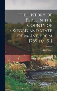 Produktbild: The History of Peru, in the County of Oxford and State of Maine, From 1789 to 1911