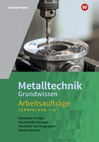 Produktbild: Metalltechnik Grundwissen. Lernfelder 1-4: Arbeitsaufträge