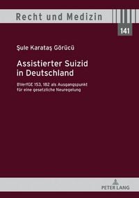 Produktbild: Assistierter Suizid in Deutschland, BVerfGE 153, 182 als Ausgangspunkt f&uuml;r eine gesetzliche Neuregelung